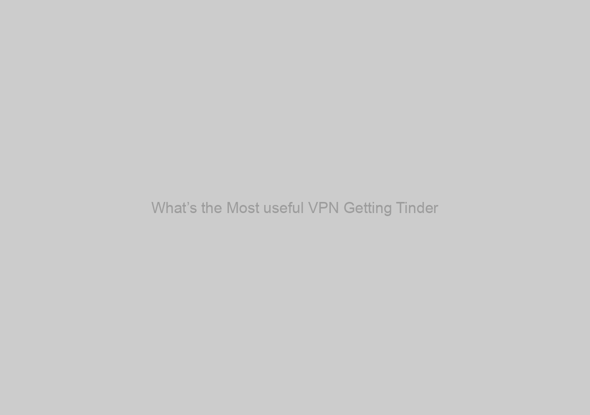 What’s the Most useful VPN Getting Tinder?